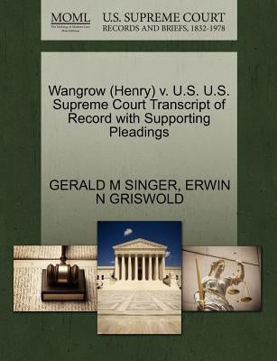 Wangrow (Henry) V. U.S. U.S. Supreme Court Transcript of Record with Supporting Pleadings by Singer, Gerald M.