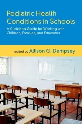 Pediatric Health Conditions in Schools: A Clinician's Guide for Working with Children, Families, and Educators by Dempsey