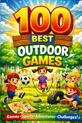 100 Best Outdoor Games for Kids: Backyard Games and Family Outdoor Activities for Screen-Free Fun All Year Round by Studio, Playspark