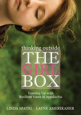 Thinking Outside the Girl Box: Teaming Up with Resilient Youth in Appalachia by Spatig, Linda