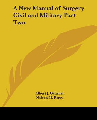 A New Manual of Surgery Civil and Military Part Two by Ochsner, Albert J.