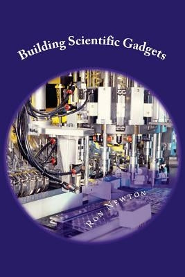 Building Scientific Gagets: Physics, Chemistry & Microbiology by Newton, Ronald R.