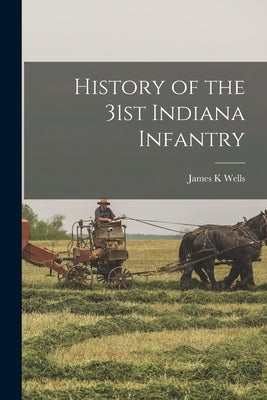 History of the 31st Indiana Infantry by Wells, James K.