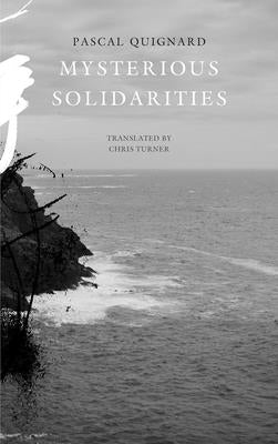 Mysterious Solidarities by Quignard, Pascal