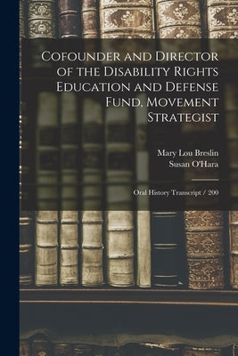 Cofounder and Director of the Disability Rights Education and Defense Fund, Movement Strategist: Oral History Transcript / 200 by Breslin, Mary Lou