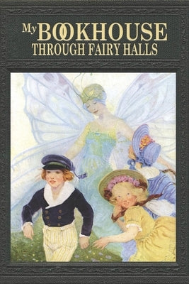 My Bookhouse: Through Fairy Halls by Miller, Olive Beaupré