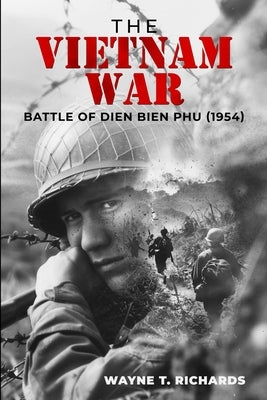 The Vietnam War: Battle of Dien Bien Phu (1954) by Richards, Wayne T.