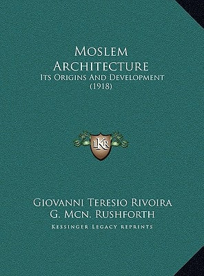 Moslem Architecture: Its Origins And Development (1918) by Rivoira, Giovanni Teresio