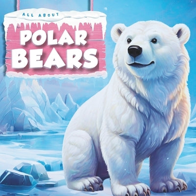 All about Polar Bears: Animals in the Arctic by Company, Cheekyprimate Publishing