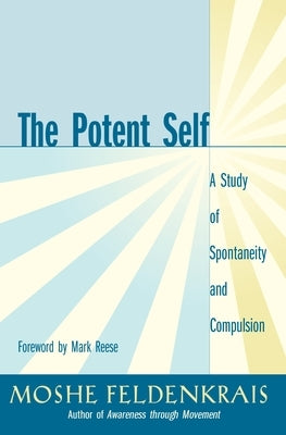 The Potent Self: A Study of Spontaneity and Compulsion by Feldenkrais, Moshe