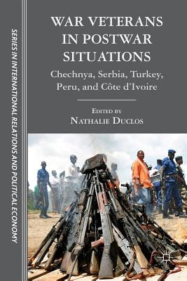 War Veterans in Postwar Situations: Chechnya, Serbia, Turkey, Peru, and Côte d'Ivoire by Duclos, N.