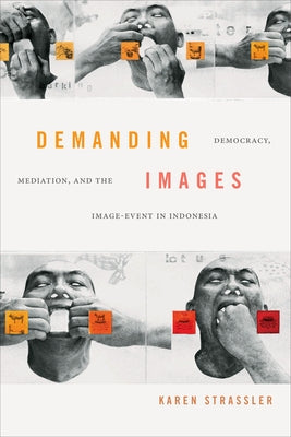 Demanding Images: Democracy, Mediation, and the Image-Event in Indonesia by Strassler, Karen