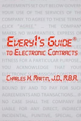Every1's Guide to Electronic Contracts: Contract Law on How to Create Electronic Signatures and Contracts by Martin, Charles H.