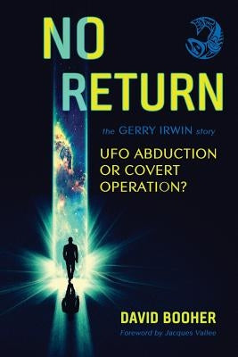 No Return: The Gerry Irwin Story, UFO Abduction or Covert Operation? by Booher, David