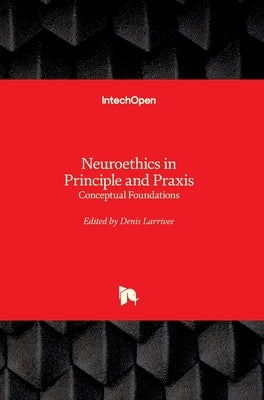 Neuroethics in Principle and Praxis: Conceptual Foundations by Larrivee, Denis