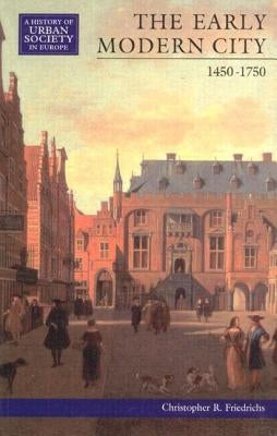 The Early Modern City 1450-1750 by Friedrichs, Christopher R.