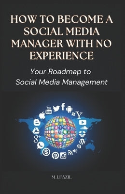 How to Become a Social Media Manager with no experience: Your Roadmap to Social Media Management by Fazil, Muhammad Ismail