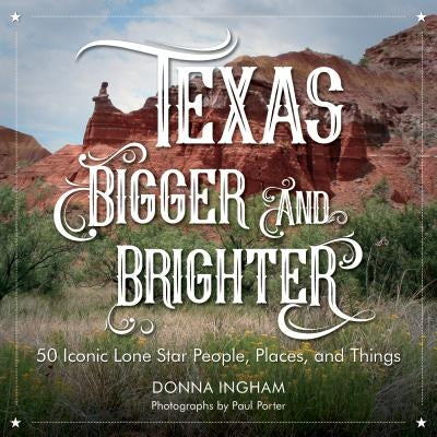Texas Bigger and Brighter: 50 Iconic Lone Star People, Places, and Things by Ingham, Donna