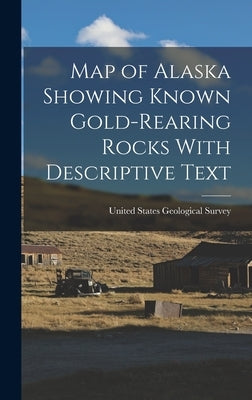 Map of Alaska Showing Known Gold-Rearing Rocks With Descriptive Text by United States Geological Survey
