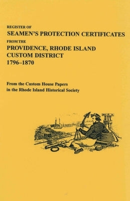 Register of Seamen's Protection Certificates from the Providence, Rhode Island Customs District, 1796-1870 by Rhode Island Historical Society
