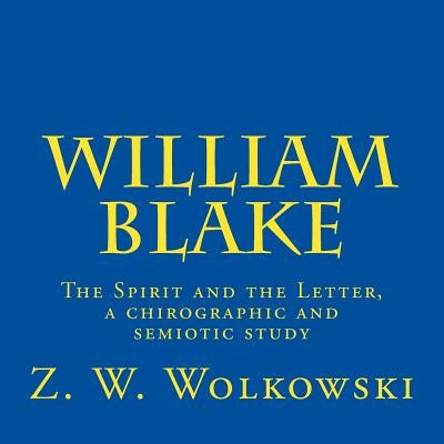 William Blake: The Spirit and the Letter, a chirographic and semiotic study by Wolkowski, Z. W.