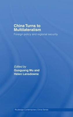 China Turns to Multilateralism: Foreign Policy and Regional Security by Wu, Guoguang