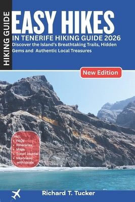 Easy hikes in Tenerife Hiking Guide 2026: Discover the Island's Breathtaking Trails, Hidden Gems and Authentic Local Treasures by Tucker, Richard T.