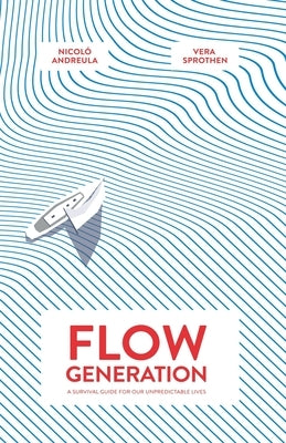 Flow Generation: A Survival Guide for our Unpredictable Lives by Sprothen, Vera