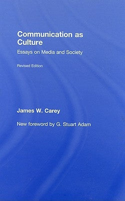 Communication as Culture: Essays on Media and Society by Carey, James W.