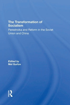The Transformation of Socialism: Perestroika and Reform in the Soviet Union and China by Gurtov, Melvin