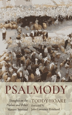 Psalmody: Thoughts on the Psalms and Other Matters Spiritual by Hoare, Toddy