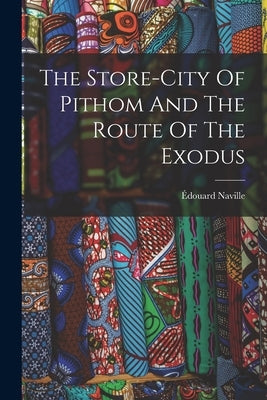 The Store-city Of Pithom And The Route Of The Exodus by Naville, Édouard