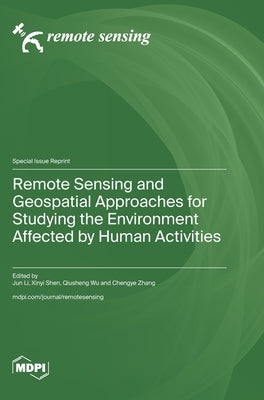 Remote Sensing and Geospatial Approaches for Studying the Environment Affected by Human Activities by Li, Jun