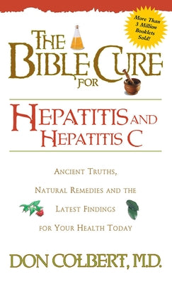 Bible Cure for Hepatitis C: Ancient Truths, Natural Remedies and the Latest Findings for Your Health Today by Colbert, Don