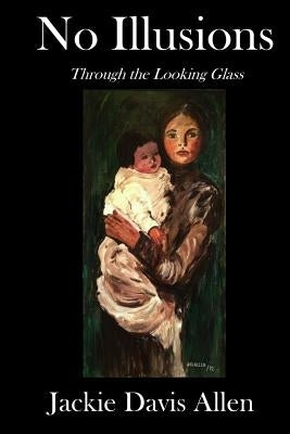 No Illusions: Through the Looking Glass by Allen, Jackie Davis