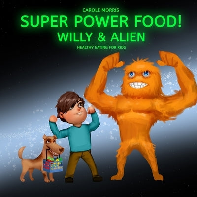 Healthy eating for kids! SUPER POWER FOOD!: Willy & Alien by Morris, Carole