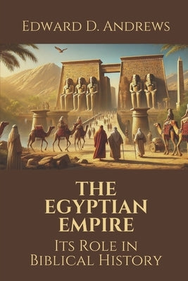 The Egyptian Empire: Its Role in Biblical History by Andrews, Edward D.