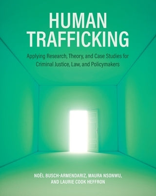 Human Trafficking: Applying Research, Theory, and Case Studies for Criminal Justice, Law, and Policymakers by Busch-Armendariz, Noёl