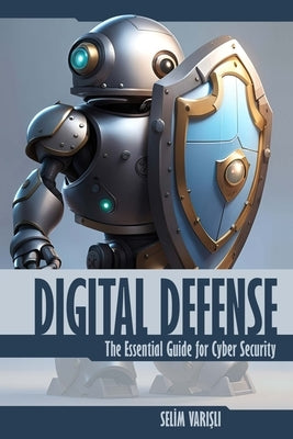 Digital Defense: The Essential Guide for Cyber Security by VariŞli, Selim
