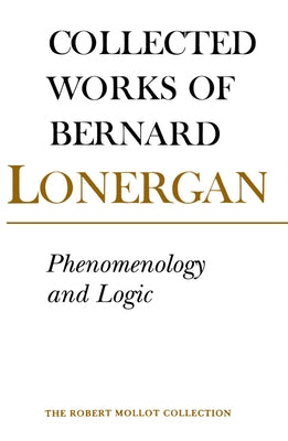 Phenomenology and Logic: The Boston College Lectures of Mathematical Logic and Existentialism by Lonergan, Bernard