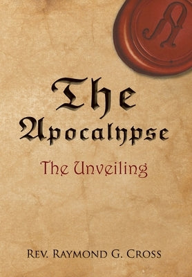 The Apocalypse: The Unveiling by Cross, Raymond G.