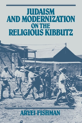 Judaism and Modernization on the Religious Kibbutz by Fishman, Aryei