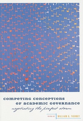 Competing Conceptions of Academic Governance: Negotiating the Perfect Storm by Tierney, William G.