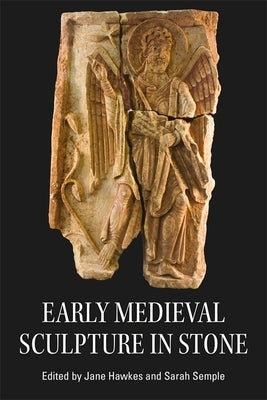 Early Medieval Sculpture in Stone by Semple, Sarah