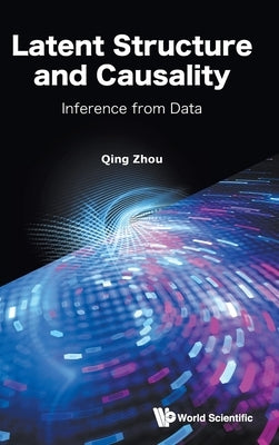 Latent Structure and Causality: Inference from Data by Qing Zhou