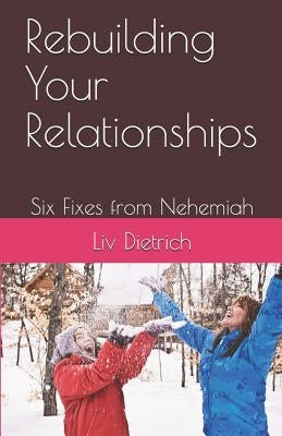Rebuilding Your Relationships: Six Fixes from Nehemiah by Dietrich, LIV