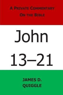 A Private Commentary on the Bible: John 13-21 by Quiggle, James D.