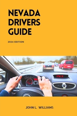 Nevada Drivers Guide: A Comprehensive Study Manual for Safety and Confidence Driving by Williams, John L.