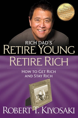 Retire Young Retire Rich: How to Get Rich and Stay Rich by Kiyosaki, Robert T.
