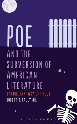 Poe and the Subversion of American Literature: Satire, Fantasy, Critique by Tally Jr, Robert T.